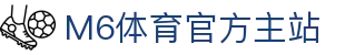 M6体育-官网入口-APP官方下载|全球高赔率体育投注平台